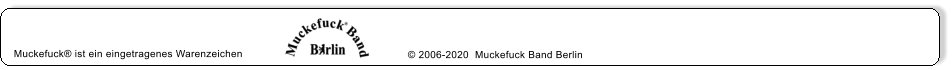 Muckefuck ist ein eingetragenes Warenzeichen   2006-2020  Muckefuck Band Berlin